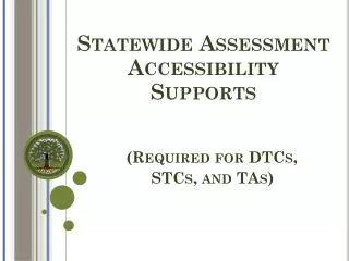 Statewide Assessment Accessibility Supports (Required for DTCs, STCs, and TAs)