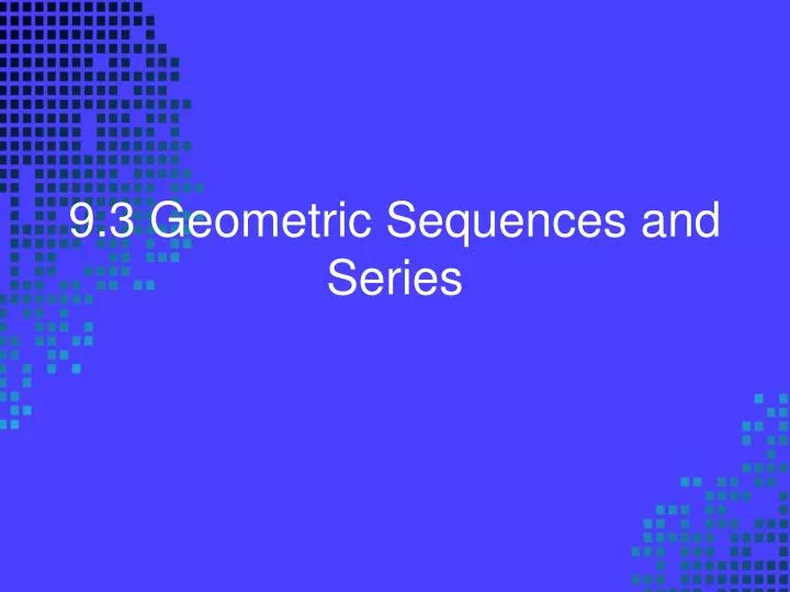 9 3 geometric sequences and series