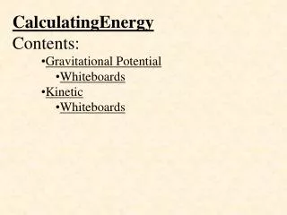 CalculatingEnergy Contents: Gravitational Potential Whiteboards Kinetic Whiteboards