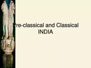 Pre-classical and Classical INDIA