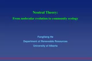 Neutral Theory: From molecular evolution to community ecology Fangliang He