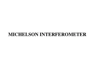 MICHELSON INTERFEROMETER