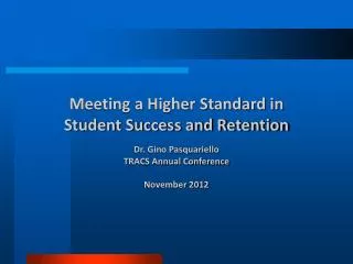 Meeting a Higher Standard in Student Success and Retention Dr. Gino Pasquariello