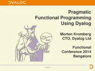 Pragmatic Functional Programming Using Dyalog Morten Kromberg CTO, Dyalog Ltd