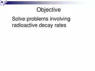 Solve problems involving radioactive decay rates