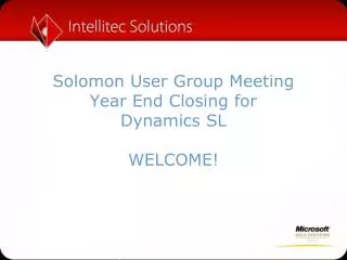 Solomon User Group Meeting Year End Closing for Dynamics SL WELCOME!