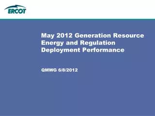 May 2012 Generation Resource Energy and Regulation Deployment Performance