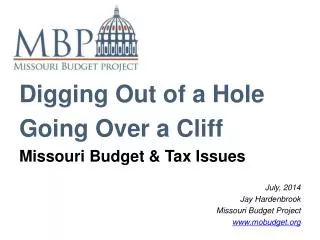 Digging Out of a Hole Going Over a Cliff Missouri Budget &amp; Tax Issues July, 2014 Jay Hardenbrook
