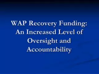 WAP Recovery Funding: An Increased Level of Oversight and Accountability