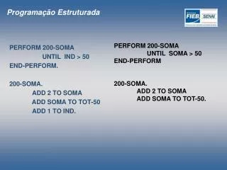 PERFORM 200-SOMA UNTIL IND &gt; 50 END-PERFORM. 200-SOMA. 	ADD 2 TO SOMA