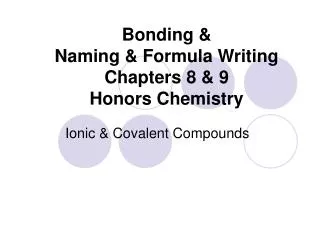 Bonding &amp; Naming &amp; Formula Writing Chapters 8 &amp; 9 Honors Chemistry