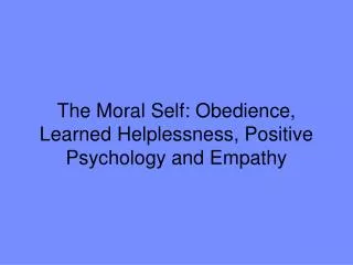 The Moral Self: Obedience, Learned Helplessness, Positive Psychology and Empathy