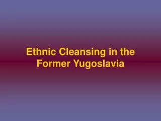 Ethnic Cleansing in the Former Yugoslavia