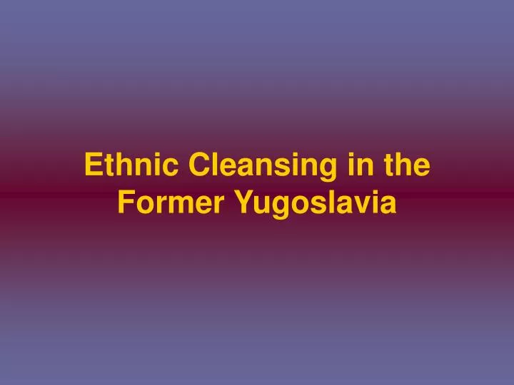 ethnic cleansing in the former yugoslavia