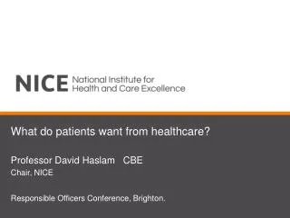 What do patients want from healthcare? Professor David Haslam CBE Chair, NICE