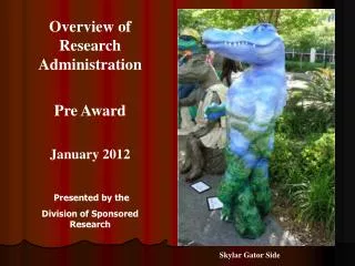 Overview of Research Administration Pre Award January 2012 Presented by the