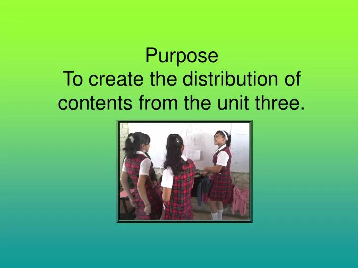 purpose to create the distribution of contents from the unit three