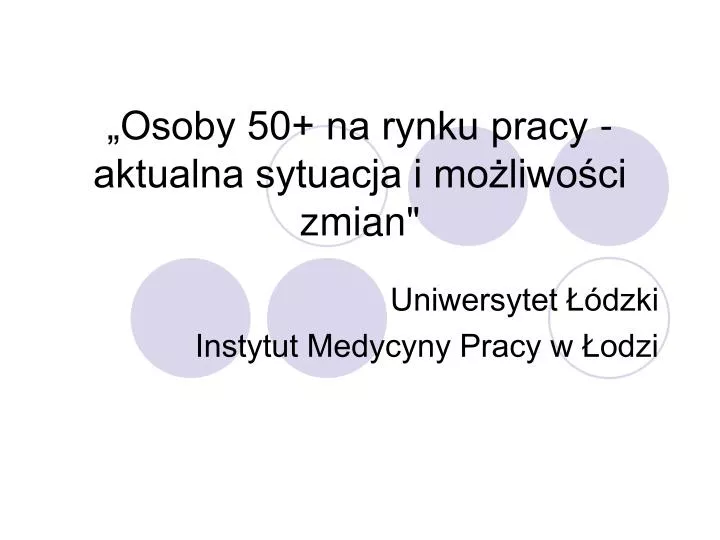 osoby 50 na rynku pracy aktualna sytuacja i mo liwo ci zmian