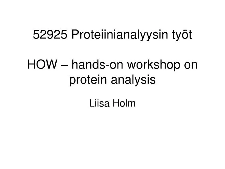 52925 proteiinianalyysin ty t how hands on workshop on protein analysis