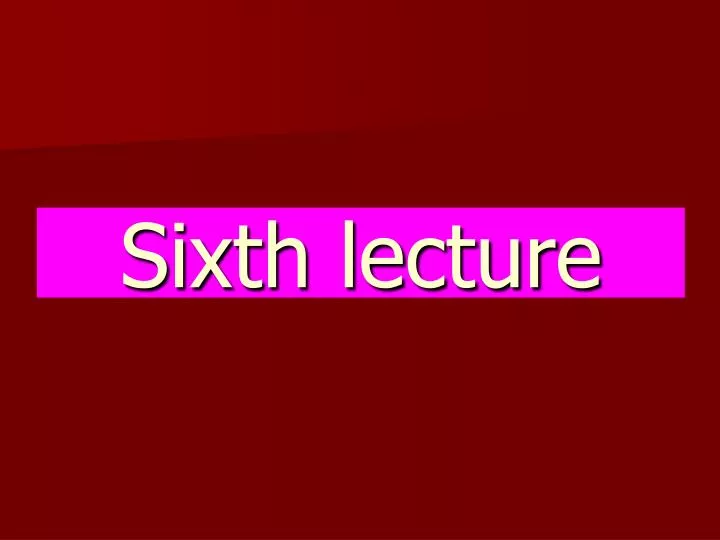 sixth lecture