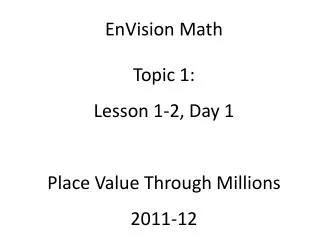 EnVision Math Topic 1: Lesson 1-2, Day 1 Place Value Through Millions 2011-12