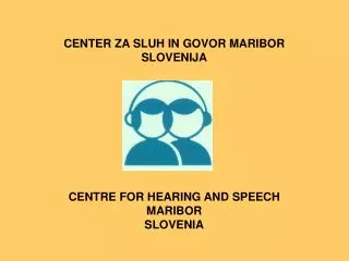 CENTER ZA SLUH IN GOVOR MARIBOR SLOVENIJA CENTRE FOR HEARING AND SPEECH MARIBOR SLOVENIA