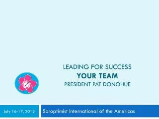 Leading for Success Your Team President Pat Donohue