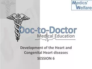 Development of the Heart and Congenital Heart diseases SESSION 6