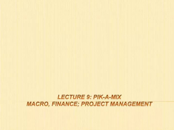 lecture 9 pik a mix macro finance project management