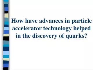 How have advances in particle accelerator technology helped in the discovery of quarks?