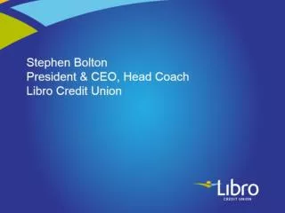 Stephen Bolton President &amp; CEO, Head Coach Libro Credit Union