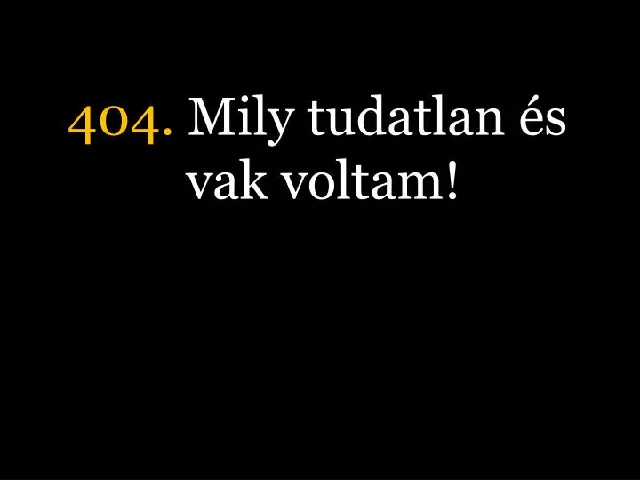 404 mily tudatlan s vak voltam