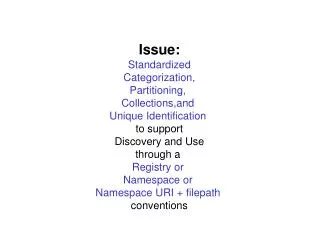 Issue: Standardized Categorization, Partitioning, Collections,and Unique Identification
