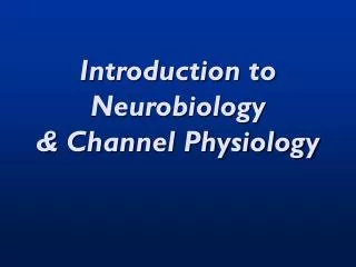 Introduction to Neurobiology &amp; Channel Physiology
