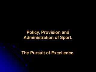 Policy, Provision and Administration of Sport. The Pursuit of Excellence.