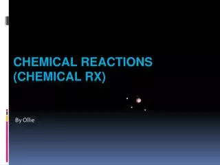 Chemical Reactions (Chemical Rx)