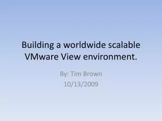 Building a worldwide scalable VMware View environment.