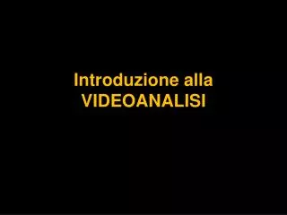 Introduzione alla VIDEOANALISI