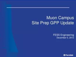 Muon Campus Site Prep GPP Update FESS Engineering December 5, 2012