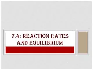 7 .4 : reaction rates and equilibrium
