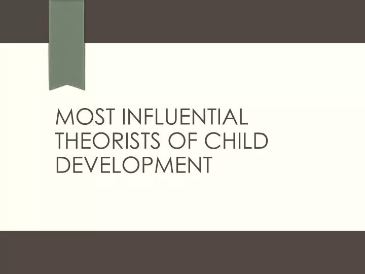 most influential theorists of child development