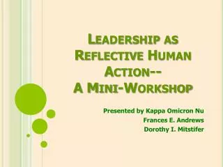 Leadership as Reflective Human Action-- A Mini-Workshop