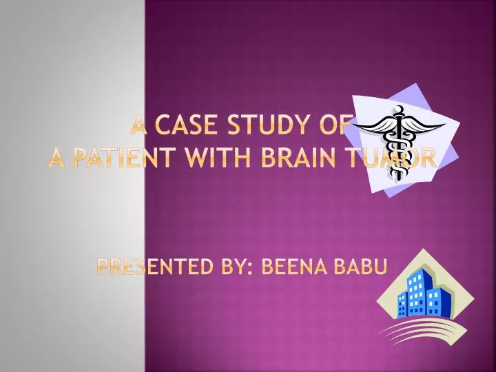 a case study of a patient with brain tumor presented by beena babu