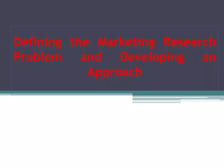 defining the marketing research problem and developing an approach