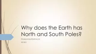 Why does the Earth has North and South Poles?