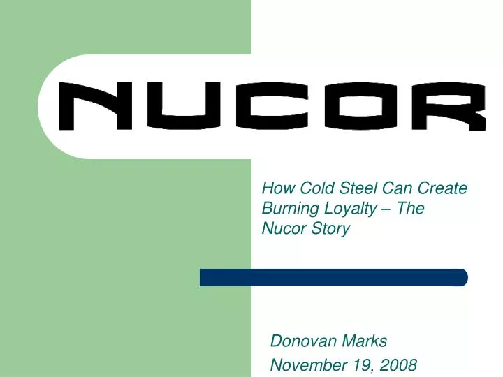 how cold steel can create burning loyalty the nucor story