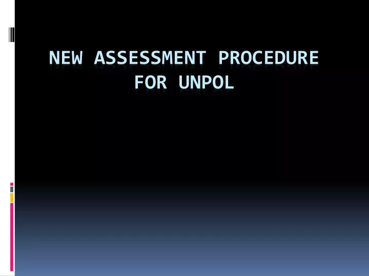 new assessment procedure for unpol