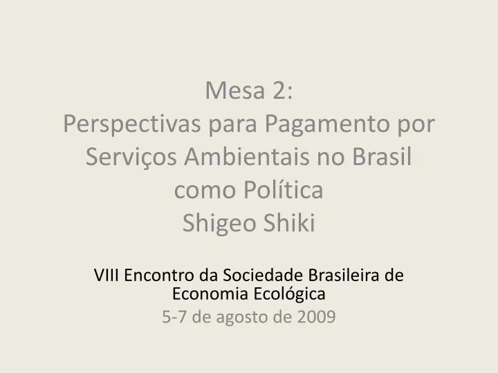 mesa 2 perspectivas para pagamento por servi os ambientais no brasil como pol tica shigeo shiki