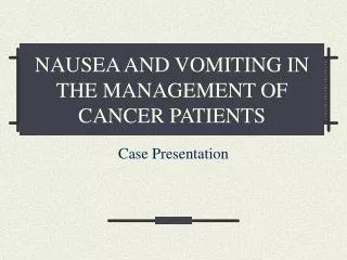NAUSEA AND VOMITING IN THE MANAGEMENT OF CANCER PATIENTS