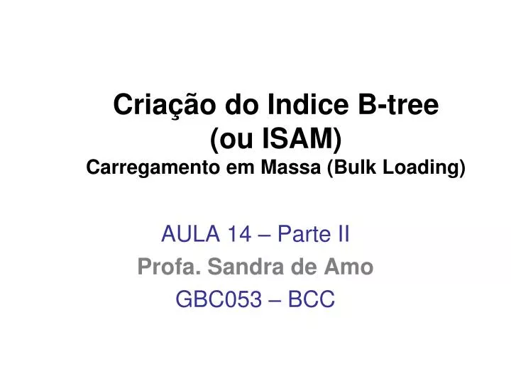 cria o do indice b tree ou isam carregamento em massa bulk loading